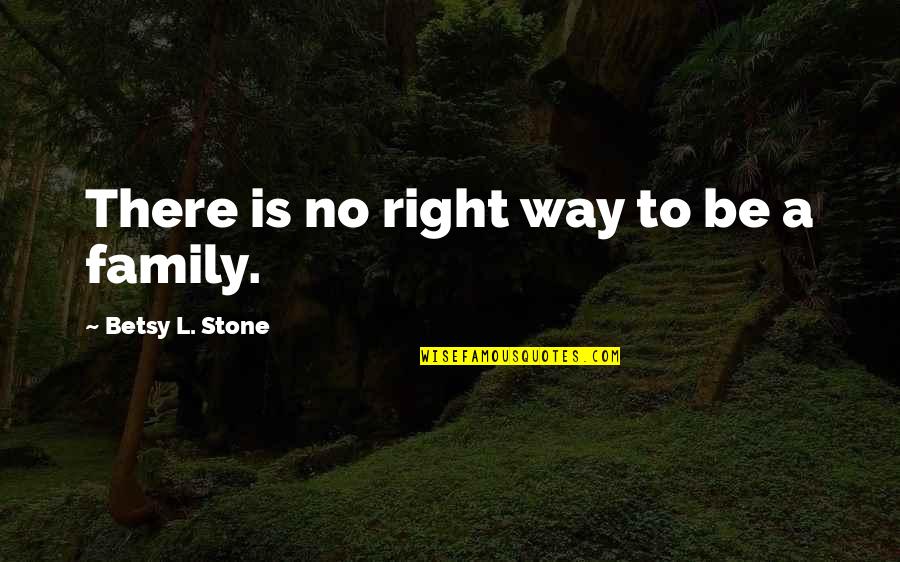 Dunsboros Quotes By Betsy L. Stone: There is no right way to be a