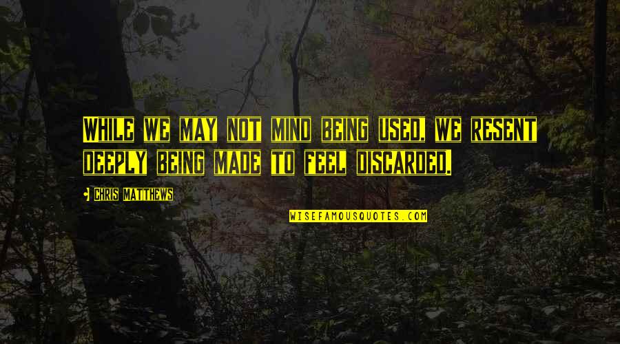 Dunya Mikhail Quotes By Chris Matthews: While we may not mind being used, we