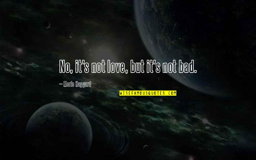 Dur E Shahwar Quotes By Merle Haggard: No, it's not love, but it's not bad.