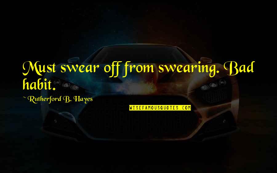 Durability Of Money Quotes By Rutherford B. Hayes: Must swear off from swearing. Bad habit.