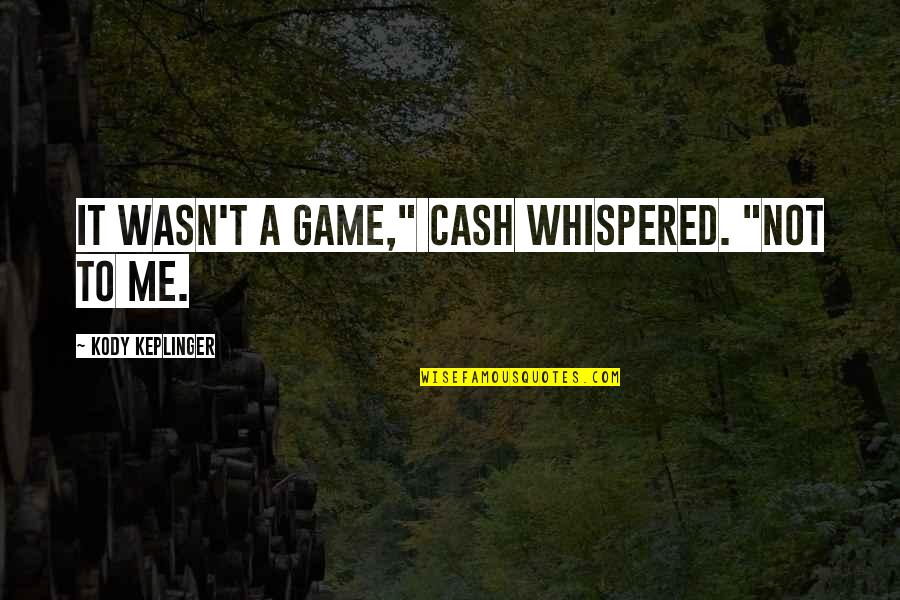 Durability Show Quotes By Kody Keplinger: It wasn't a game," Cash whispered. "Not to