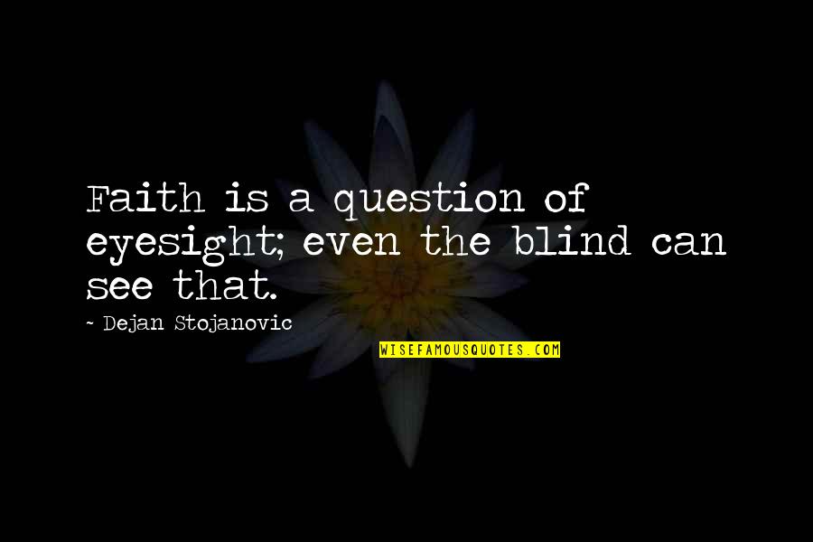 Duradoura Quotes By Dejan Stojanovic: Faith is a question of eyesight; even the