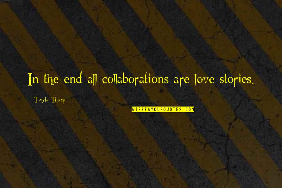 Durafourg Quotes By Twyla Tharp: In the end all collaborations are love stories.