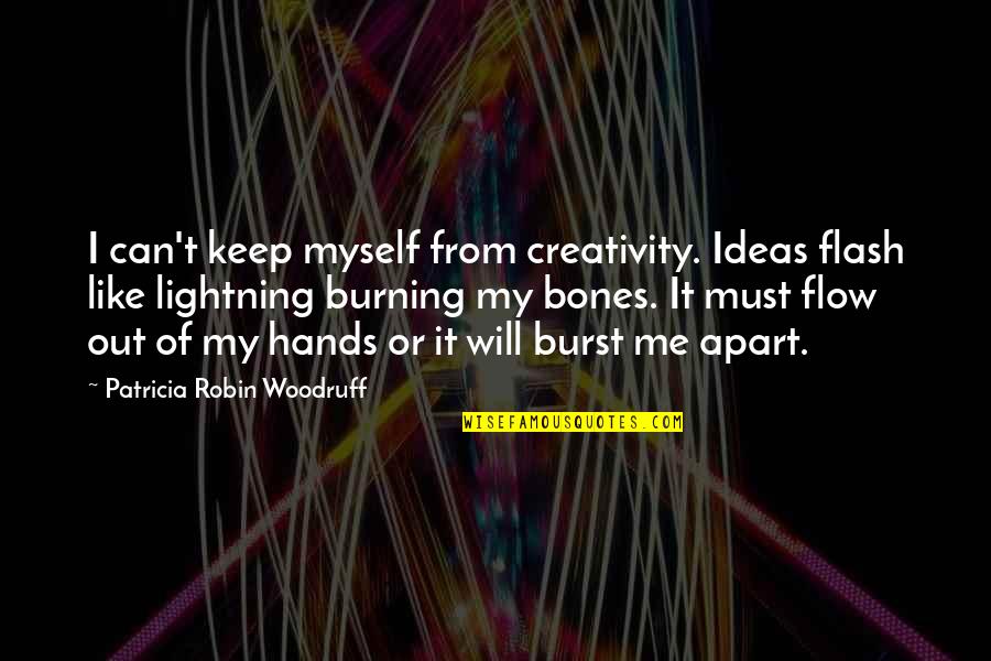 Durare Plant Quotes By Patricia Robin Woodruff: I can't keep myself from creativity. Ideas flash