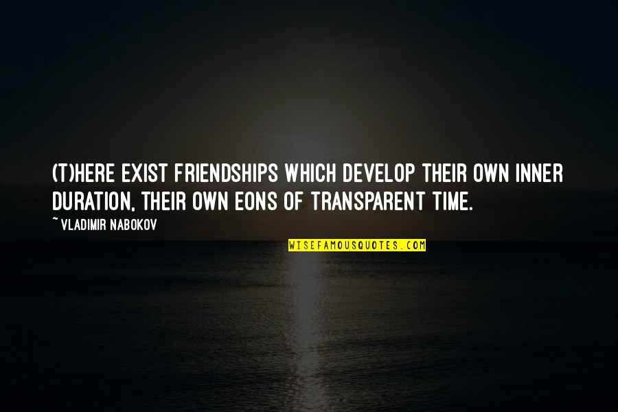 Duration Of Friendship Quotes By Vladimir Nabokov: (T)here exist friendships which develop their own inner