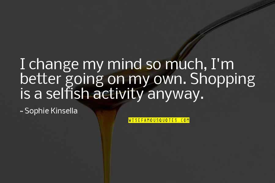 Durcan Cuddy Quotes By Sophie Kinsella: I change my mind so much, I'm better