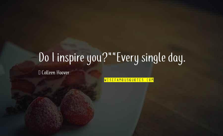 Durgard Quotes By Colleen Hoover: Do I inspire you?""Every single day.