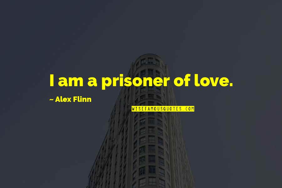 Durrance And Drinker Quotes By Alex Flinn: I am a prisoner of love.