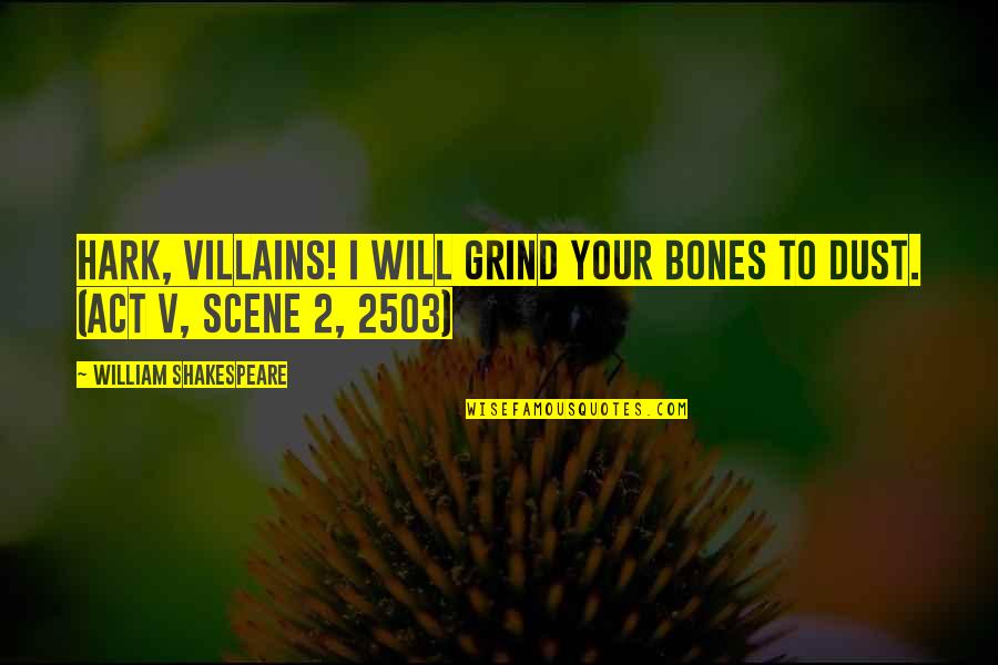 Dust And Bones Quotes By William Shakespeare: Hark, villains! I will grind your bones to