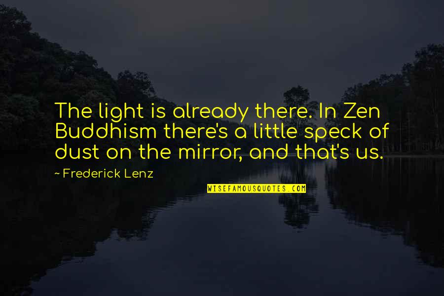 Dust Quotes By Frederick Lenz: The light is already there. In Zen Buddhism