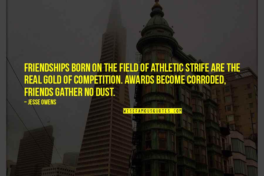 Dust Quotes By Jesse Owens: Friendships born on the field of athletic strife