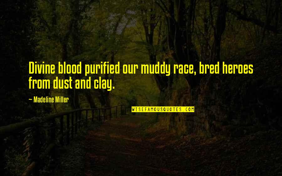 Dust Quotes By Madeline Miller: Divine blood purified our muddy race, bred heroes