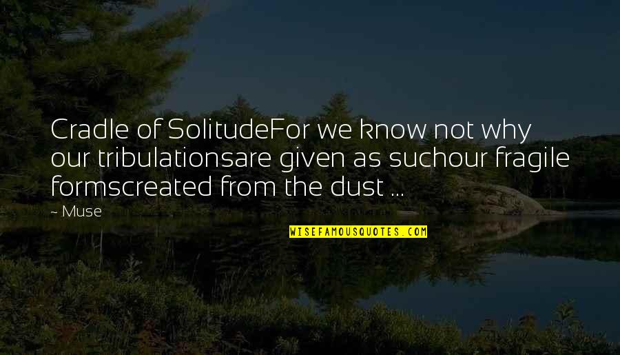 Dust Quotes By Muse: Cradle of SolitudeFor we know not why our