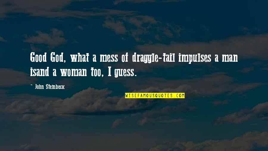 Dust The Movie Quotes By John Steinbeck: Good God, what a mess of draggle-tail impulses