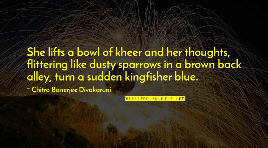 Dusty's Quotes By Chitra Banerjee Divakaruni: She lifts a bowl of kheer and her