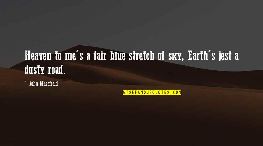 Dusty's Quotes By John Masefield: Heaven to me's a fair blue stretch of