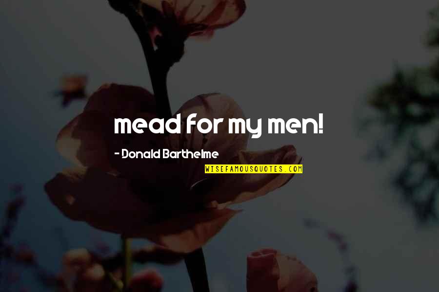 Duszek Quotes By Donald Barthelme: mead for my men!