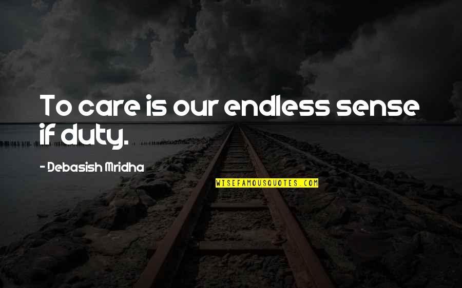 Duty Quotes Quotes By Debasish Mridha: To care is our endless sense if duty.