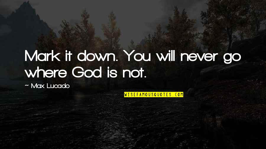 Duty To Help Others Quotes By Max Lucado: Mark it down. You will never go where