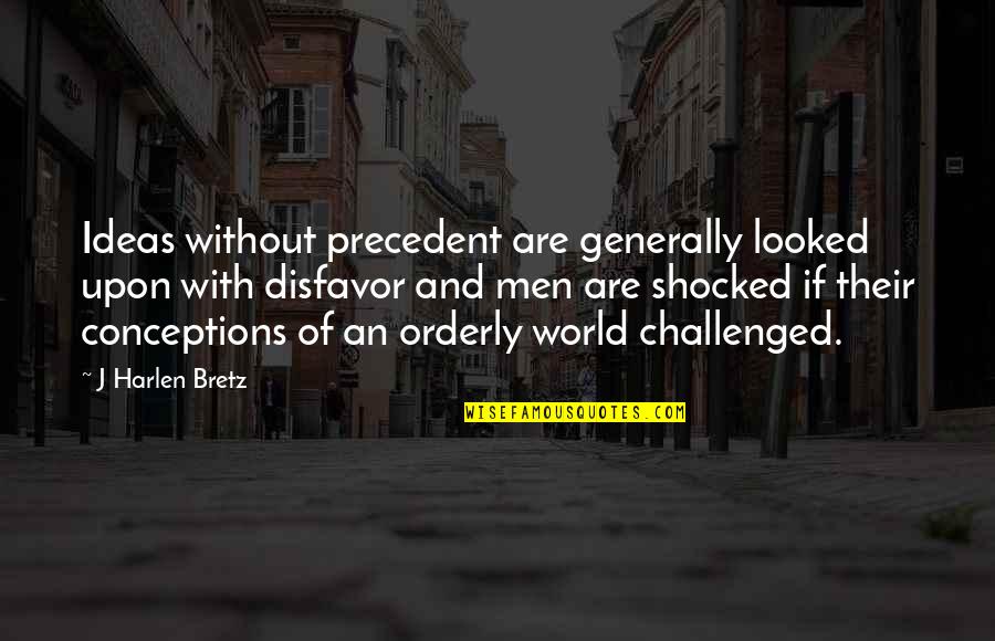 Duuude Quotes By J Harlen Bretz: Ideas without precedent are generally looked upon with