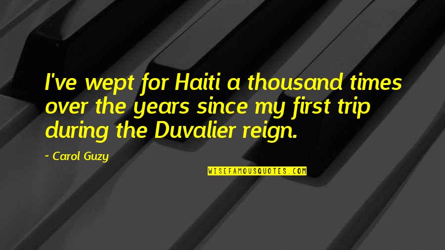 Duvalier Quotes By Carol Guzy: I've wept for Haiti a thousand times over