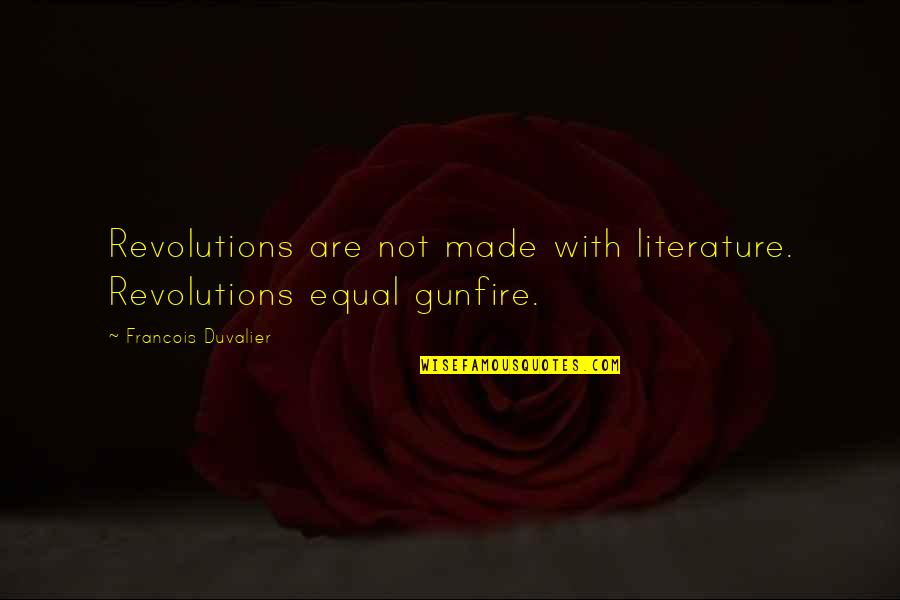 Duvalier Quotes By Francois Duvalier: Revolutions are not made with literature. Revolutions equal