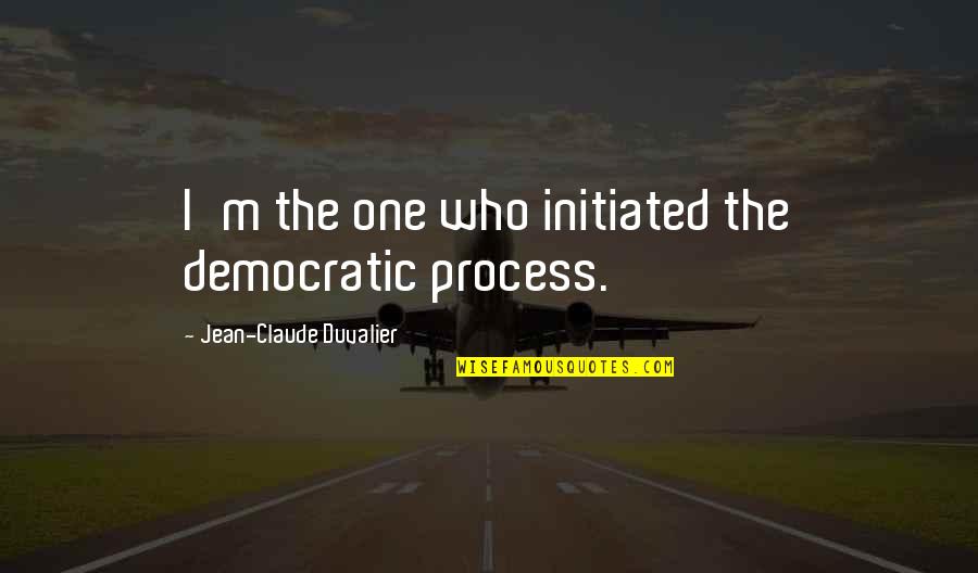 Duvalier Quotes By Jean-Claude Duvalier: I'm the one who initiated the democratic process.