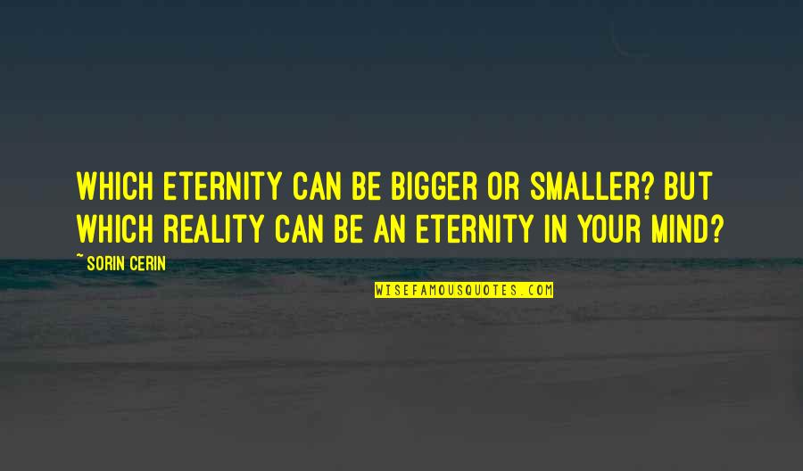 Duvardan A Ilir Quotes By Sorin Cerin: Which eternity can be bigger or smaller? But