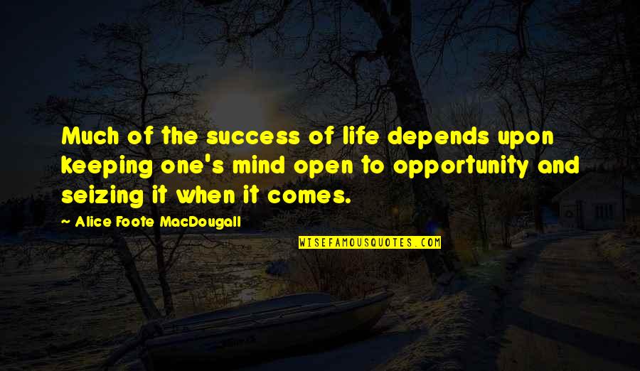 Duwayne Burnside Quotes By Alice Foote MacDougall: Much of the success of life depends upon