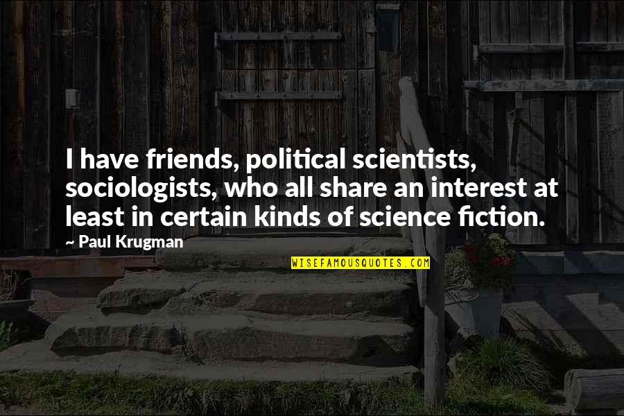 Dvaj 461 Quotes By Paul Krugman: I have friends, political scientists, sociologists, who all