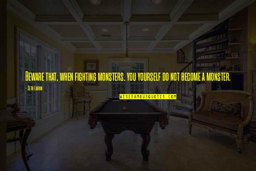 Dvaj 461 Quotes By Seth Laron: Beware that, when fighting monsters, you yourself do