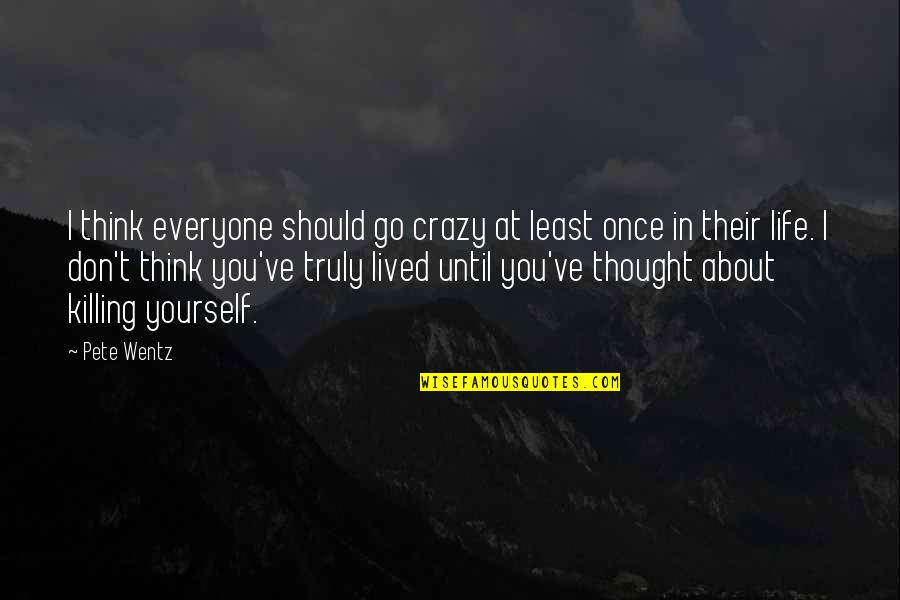 Dvirc Quotes By Pete Wentz: I think everyone should go crazy at least