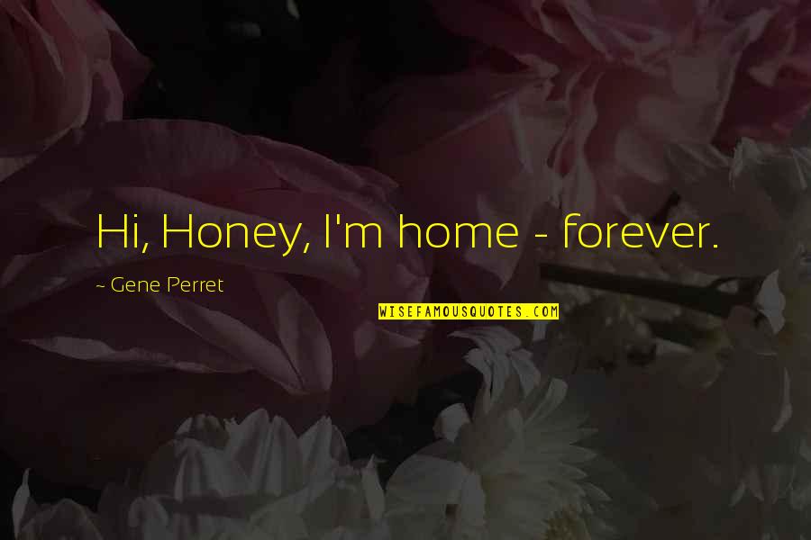 Dwarkadas Chandumal Jewellers Quotes By Gene Perret: Hi, Honey, I'm home - forever.