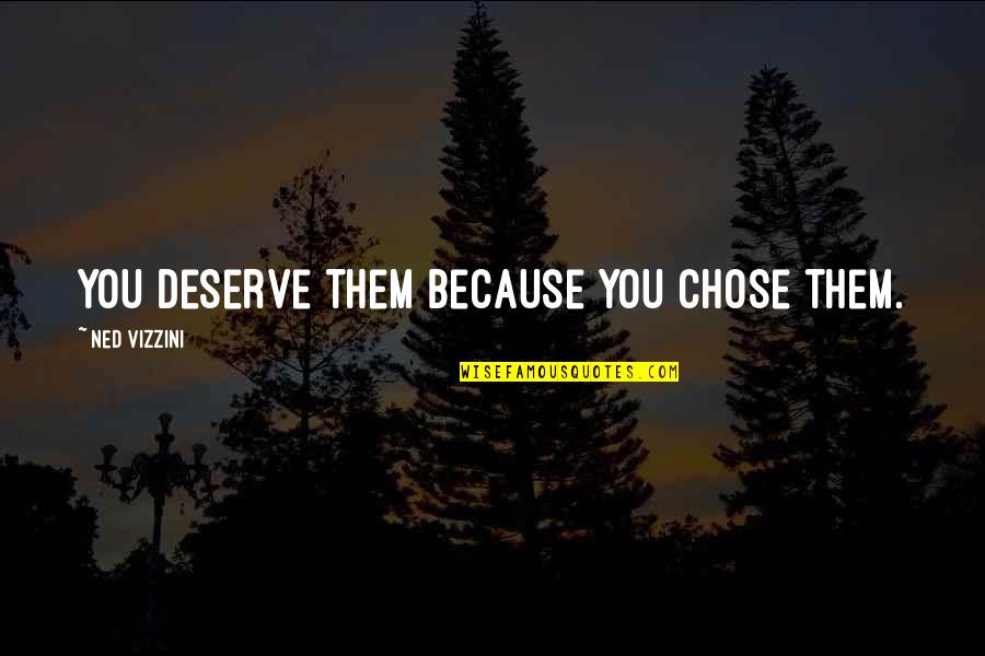 Dwayne Johnson Family Quotes By Ned Vizzini: You deserve them because you chose them.