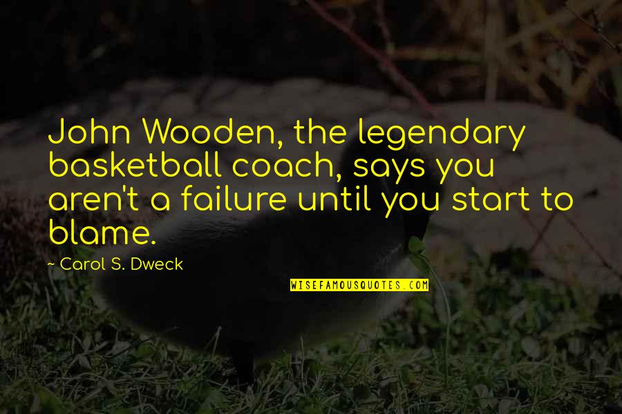 Dweck Carol Quotes By Carol S. Dweck: John Wooden, the legendary basketball coach, says you