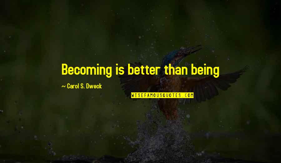 Dweck Carol Quotes By Carol S. Dweck: Becoming is better than being