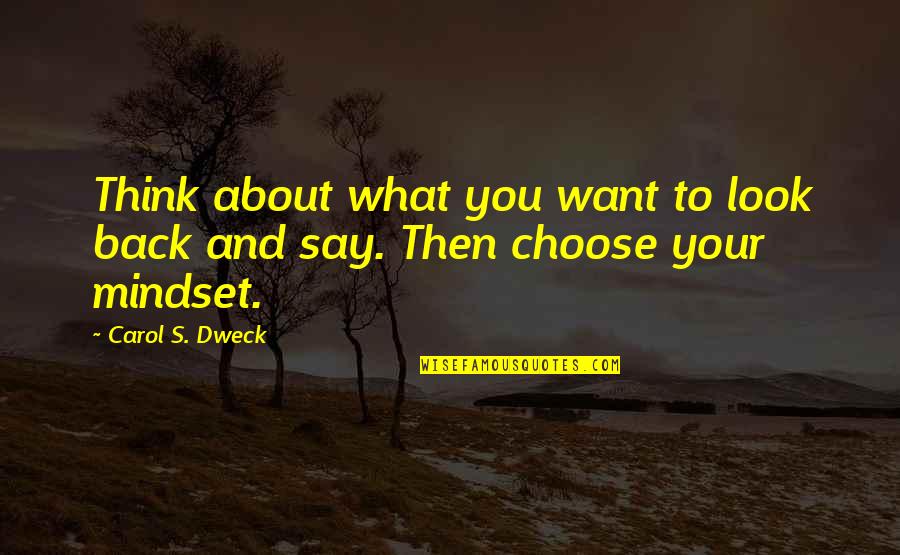 Dweck Carol Quotes By Carol S. Dweck: Think about what you want to look back