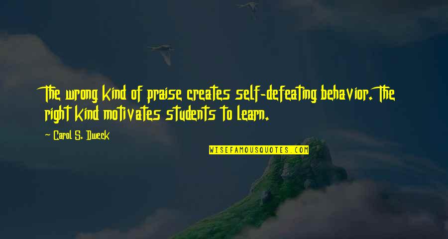 Dweck Carol Quotes By Carol S. Dweck: The wrong kind of praise creates self-defeating behavior.