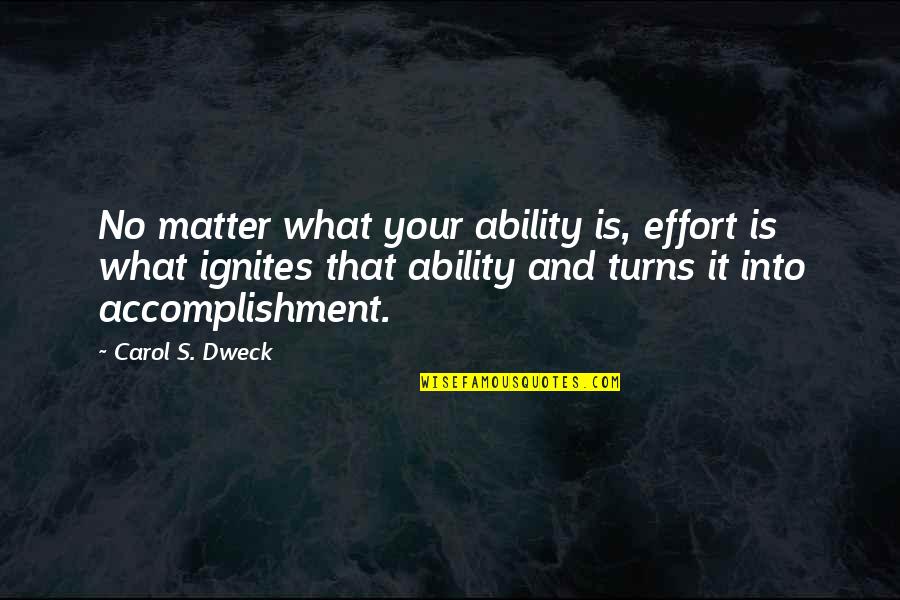 Dweck Carol Quotes By Carol S. Dweck: No matter what your ability is, effort is