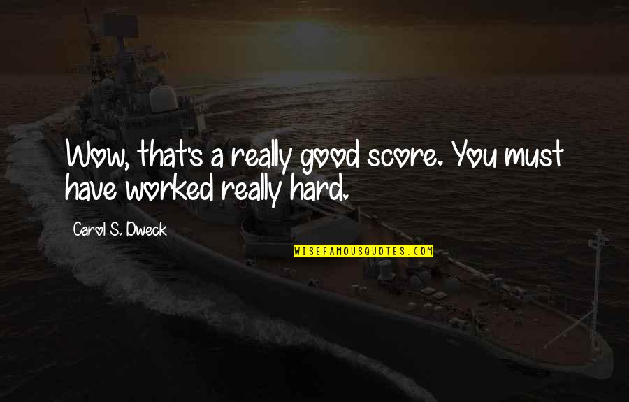 Dweck Carol Quotes By Carol S. Dweck: Wow, that's a really good score. You must