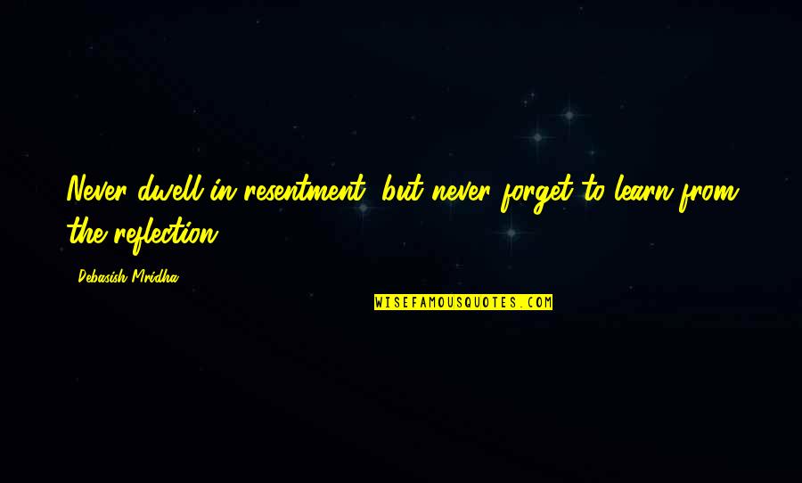 Dwell Quotes Quotes By Debasish Mridha: Never dwell in resentment, but never forget to