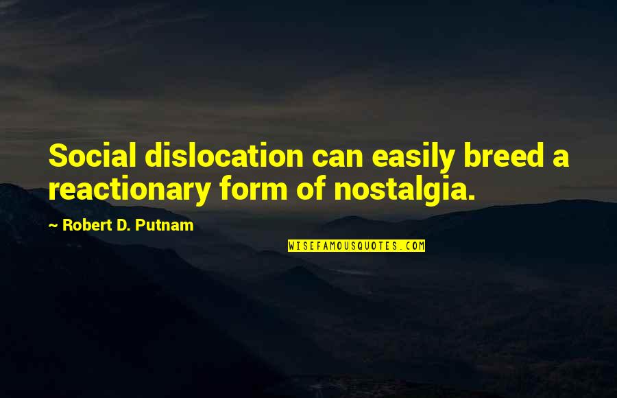 Dwell Quotes Quotes By Robert D. Putnam: Social dislocation can easily breed a reactionary form