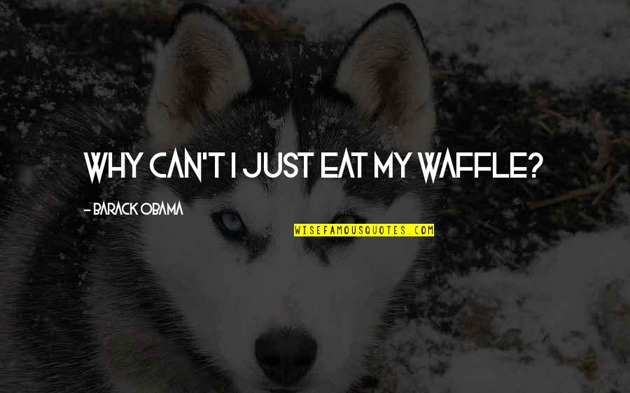 Dwelleth Bible Quotes By Barack Obama: Why can't I just eat my waffle?