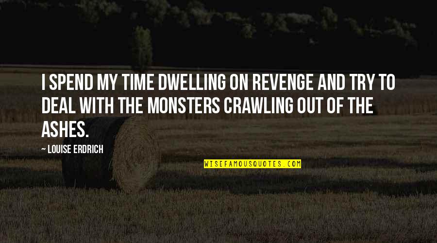 Dwelling Best Quotes By Louise Erdrich: I spend my time dwelling on revenge and