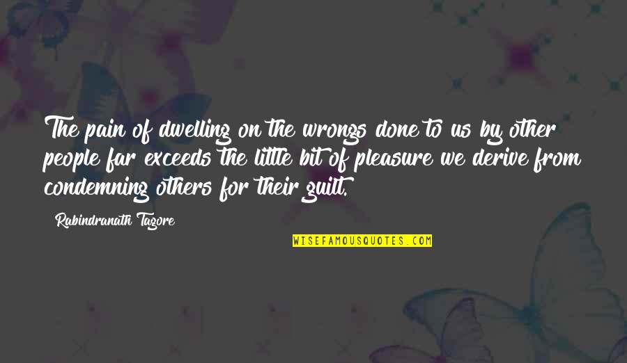 Dwelling Best Quotes By Rabindranath Tagore: The pain of dwelling on the wrongs done