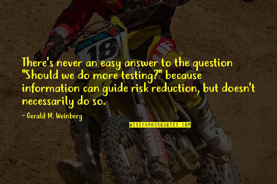 Dwingerveld Quotes By Gerald M. Weinberg: There's never an easy answer to the question