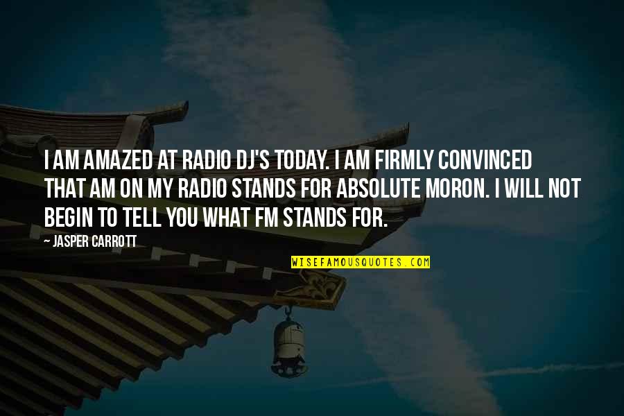 Dwingerveld Quotes By Jasper Carrott: I am amazed at radio DJ's today. I