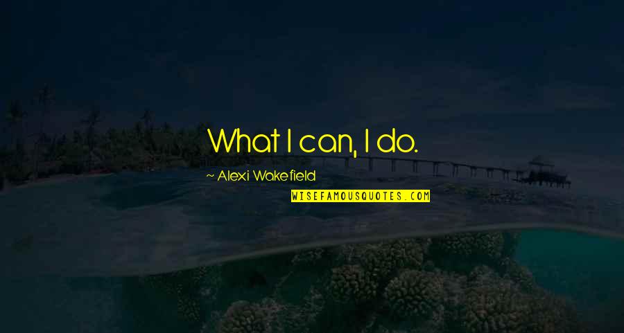Dworcan Quotes By Alexi Wakefield: What I can, I do.