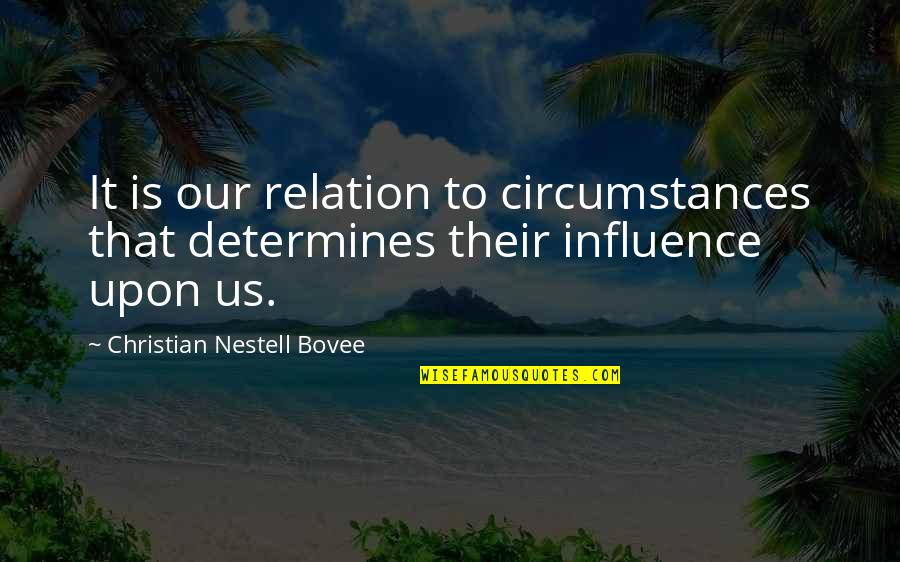 Dworcan Quotes By Christian Nestell Bovee: It is our relation to circumstances that determines