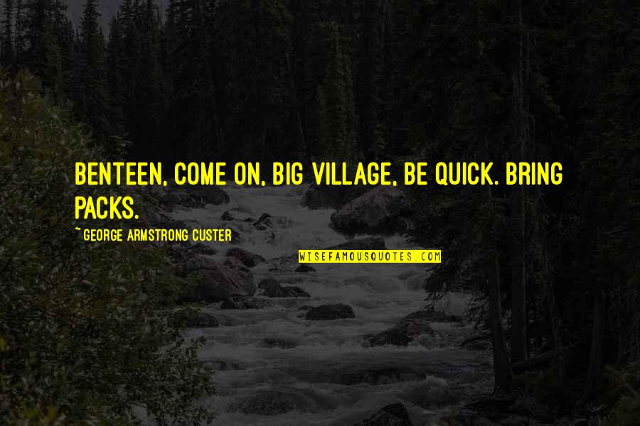 Dworcan Quotes By George Armstrong Custer: Benteen, come on, big village, be quick. Bring